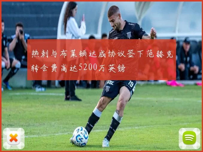 热刺与布莱顿达成协议签下范赫克转会费高达5200万英镑